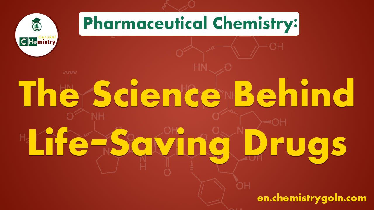 Pharmaceutical Chemistry: The Science Behind Life-Saving Drugs